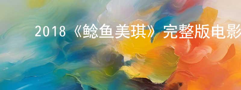 陈欣茹的动漫综艺大全,2018《鲶鱼美琪》完整版电影/在线观看/百度云-美剧天堂
